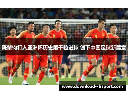 陈肇钧打入亚洲杯历史第千粒进球 创下中国足球新篇章